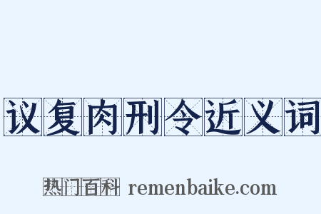 议复肉刑令近义词是什么意思的图片